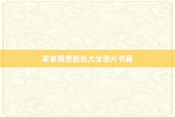 家装假想图纸大全图片书籍