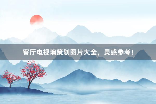 客厅电视墙策划图片大全，灵感参考！